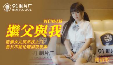 CM138谢语彤：与继父的禁忌性爱，日夜调教沉沦欲海！